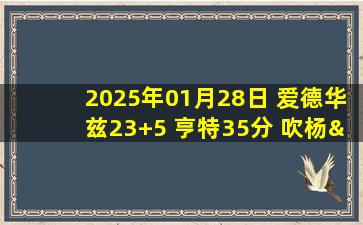 2025年01月28日 爱德华兹23+5 亨特35分 吹杨&约翰逊缺战 森林狼送老鹰5连败